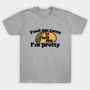 Feed me tacos and tell me I'm pretty T-Shirt